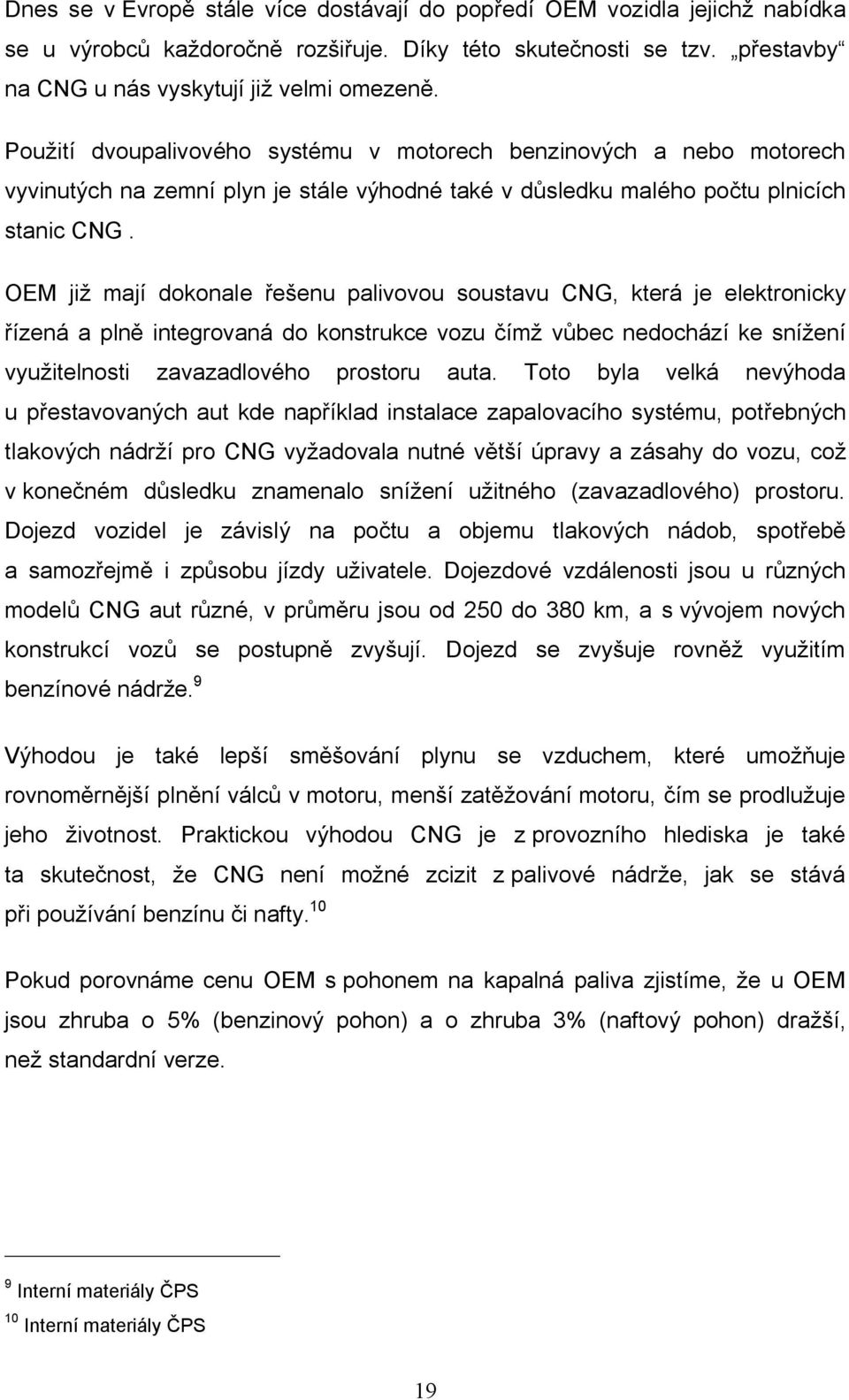 OEM již mají dokonale řešenu palivovou soustavu CNG, která je elektronicky řízená a plně integrovaná do konstrukce vozu čímž vůbec nedochází ke snížení využitelnosti zavazadlového prostoru auta.