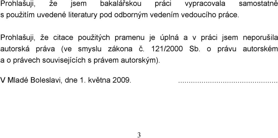 Prohlašuji, že citace použitých pramenu je úplná a v práci jsem neporušila autorská práva