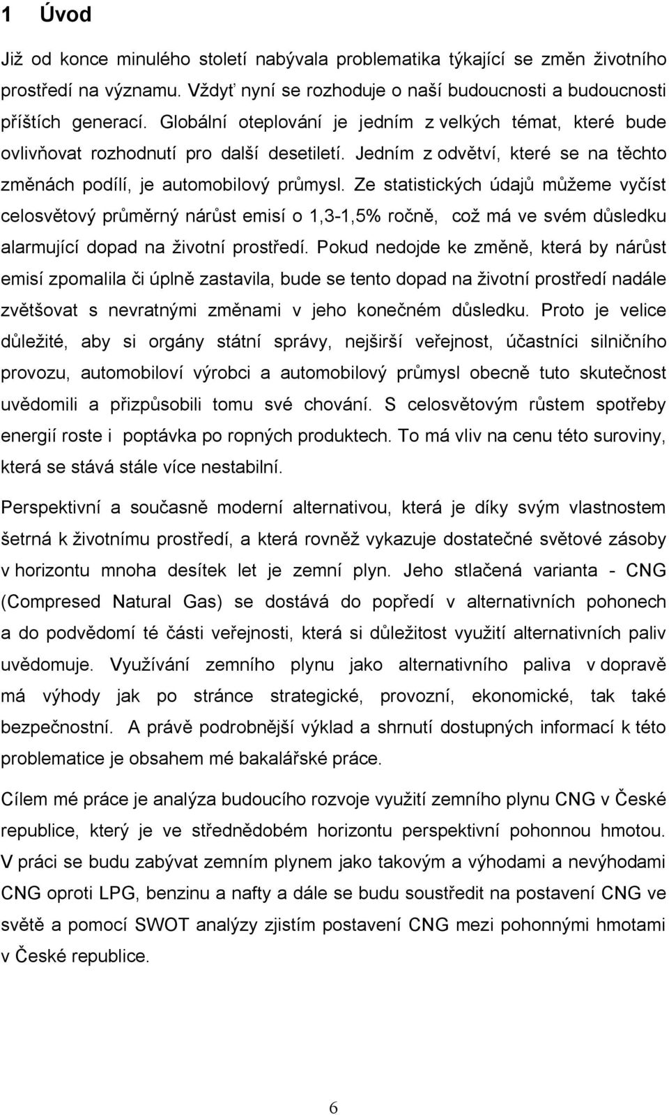 Ze statistických údajů můžeme vyčíst celosvětový průměrný nárůst emisí o 1,3-1,5% ročně, což má ve svém důsledku alarmující dopad na životní prostředí.