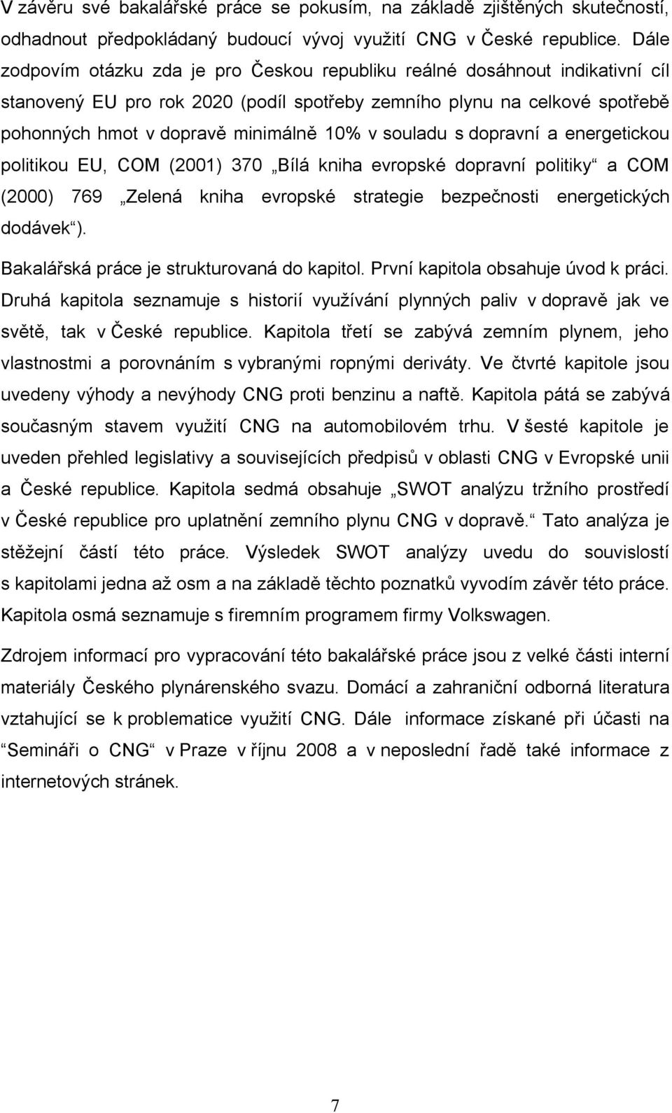 souladu s dopravní a energetickou politikou EU, COM (2001) 370 Bílá kniha evropské dopravní politiky a COM (2000) 769 Zelená kniha evropské strategie bezpečnosti energetických dodávek ).