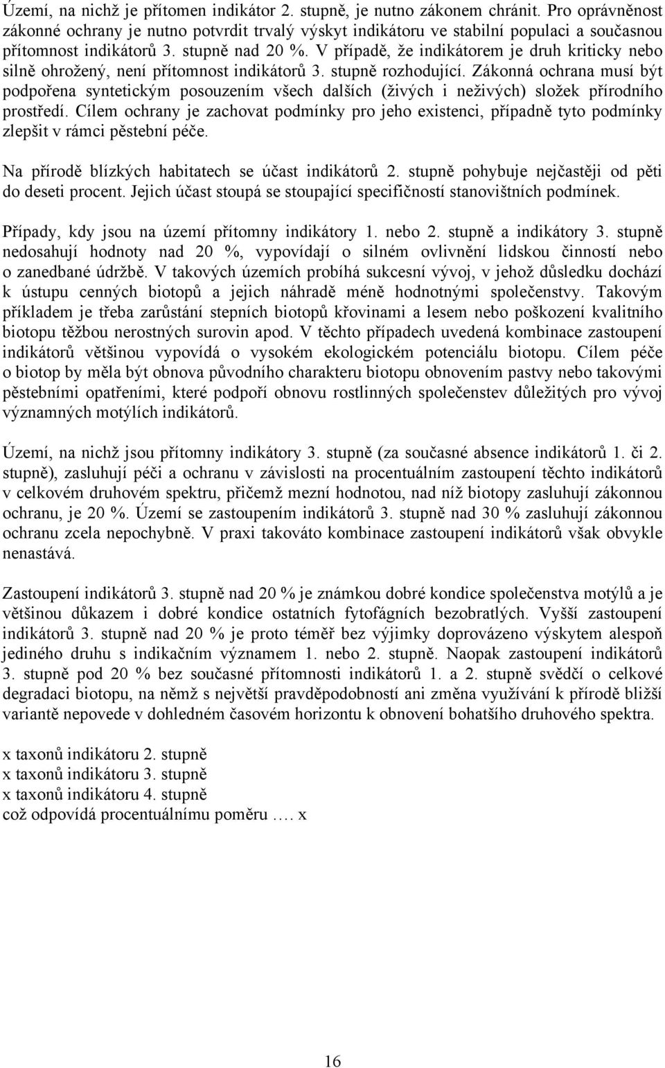 V případě, že indikátorem je druh kriticky nebo silně ohrožený, není přítomnost indikátorů 3. stupně rozhodující.