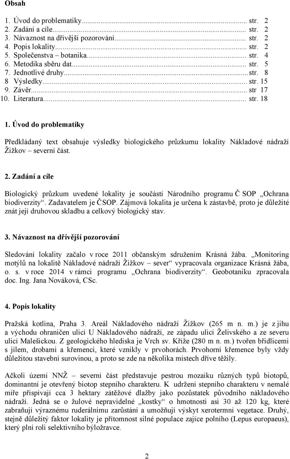Úvod do problematiky Předkládaný text obsahuje výsledky biologického průzkumu lokality Nákladové nádraží Žižkov severní část. 2.
