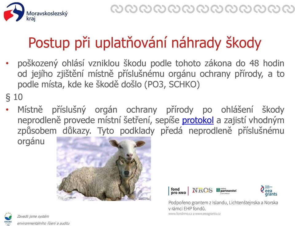 (PO3, SCHKO) 10 Místně příslušný orgán ochrany přírody po ohlášení škody neprodleně provede místní