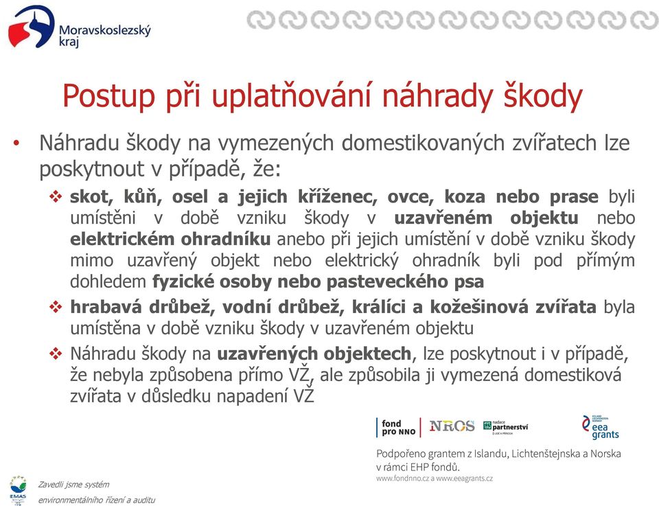 ohradník byli pod přímým dohledem fyzické osoby nebo pasteveckého psa hrabavá drůbež, vodní drůbež, králíci a kožešinová zvířata byla umístěna v době vzniku škody v