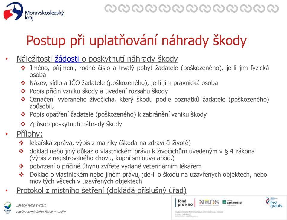 opatření žadatele (poškozeného) k zabránění vzniku škody Způsob poskytnutí náhrady škody Přílohy: lékařská zpráva, výpis z matriky (škoda na zdraví či životě) doklad nebo jiný důkaz o vlastnickém