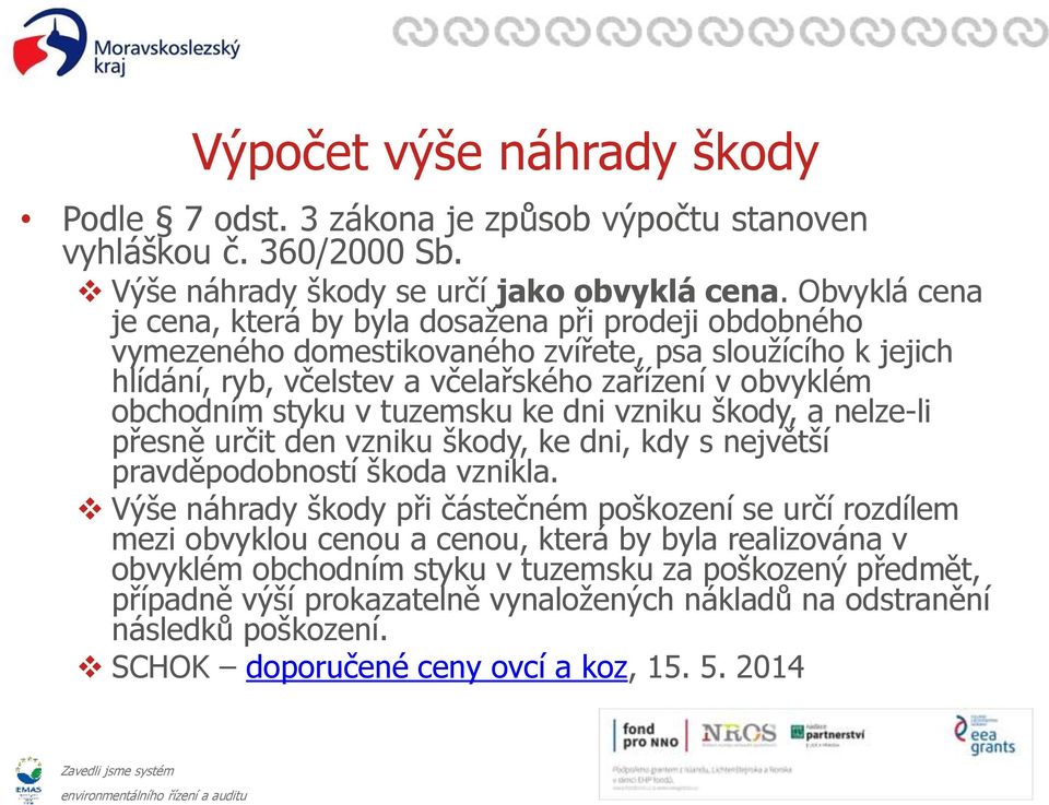 styku v tuzemsku ke dni vzniku škody, a nelze-li přesně určit den vzniku škody, ke dni, kdy s největší pravděpodobností škoda vznikla.