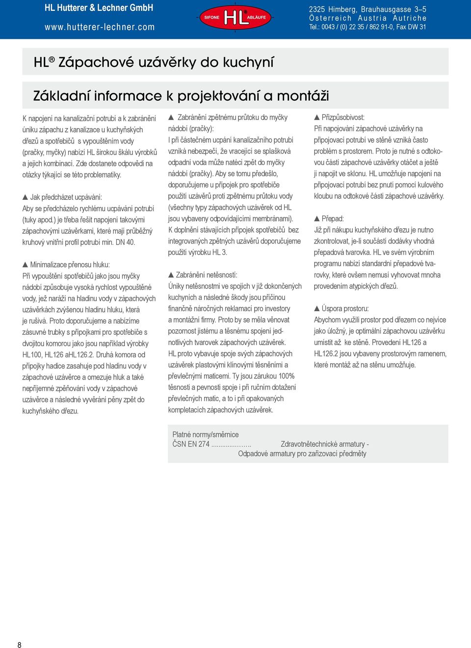 vypouštěním vody (pračky, myčky) nabízí HL širokou škálu výrobků a jejich kombinací. Zde dostanete odpovědi na otázky týkající se této problematiky.