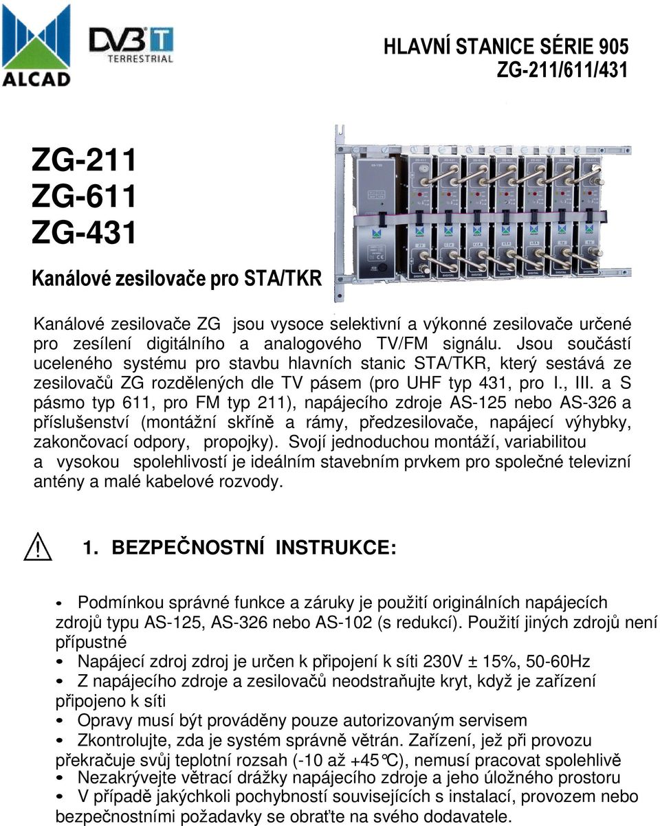 a S pásmo typ 611, pro FM typ 211), napájecího zdroje AS-125 nebo AS-326 a příslušenství (montážní skříně a rámy, předzesilovače, napájecí výhybky, zakončovací odpory, propojky).