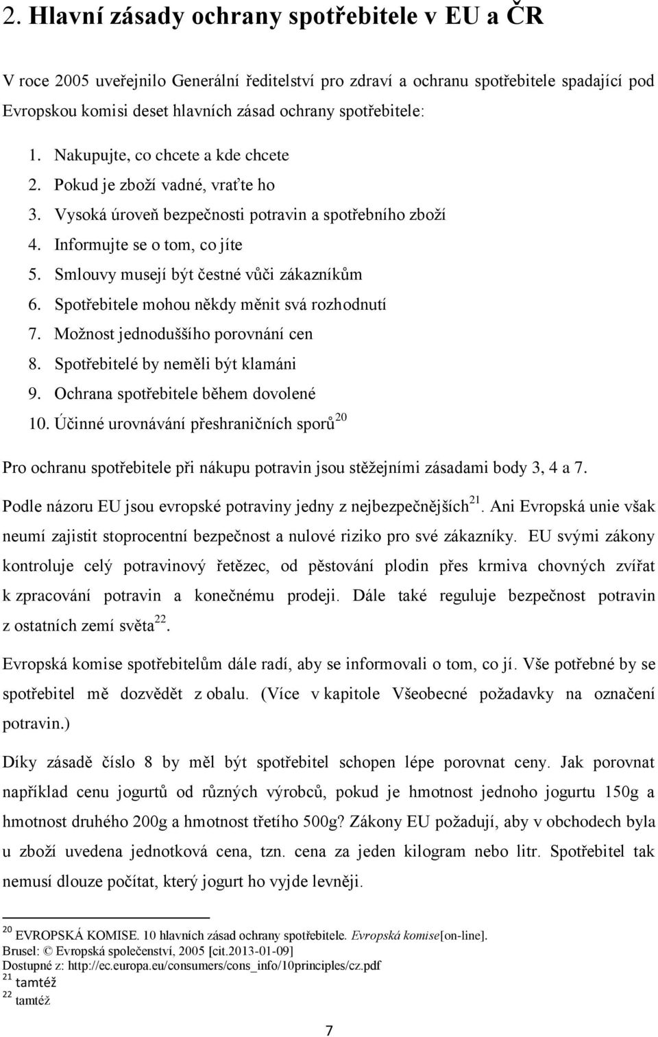 Smlouvy musejí být čestné vůči zákazníkům 6. Spotřebitele mohou někdy měnit svá rozhodnutí 7. Možnost jednoduššího porovnání cen 8. Spotřebitelé by neměli být klamáni 9.