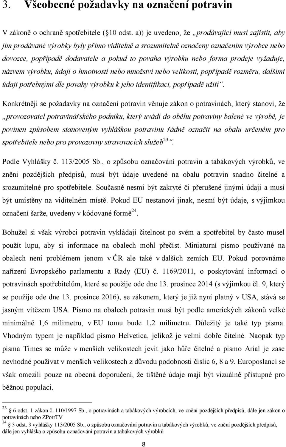 nebo forma prodeje vyžaduje, názvem výrobku, údaji o hmotnosti nebo množství nebo velikosti, popřípadě rozměru, dalšími údaji potřebnými dle povahy výrobku k jeho identifikaci, popřípadě užití.