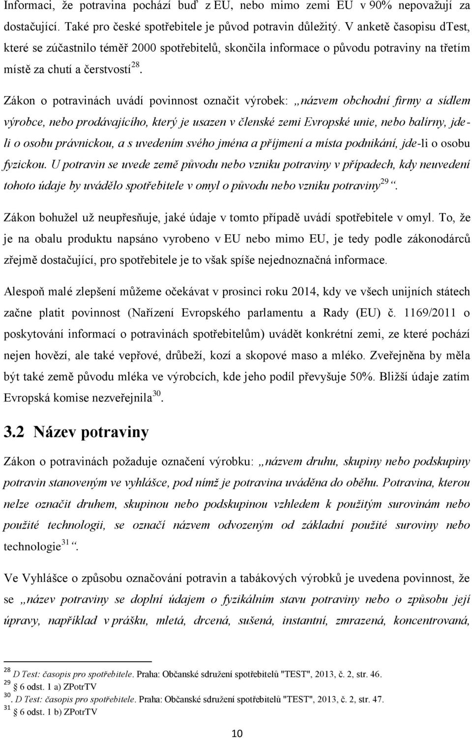 Zákon o potravinách uvádí povinnost označit výrobek: názvem obchodní firmy a sídlem výrobce, nebo prodávajícího, který je usazen v členské zemi Evropské unie, nebo balírny, jdeli o osobu právnickou,