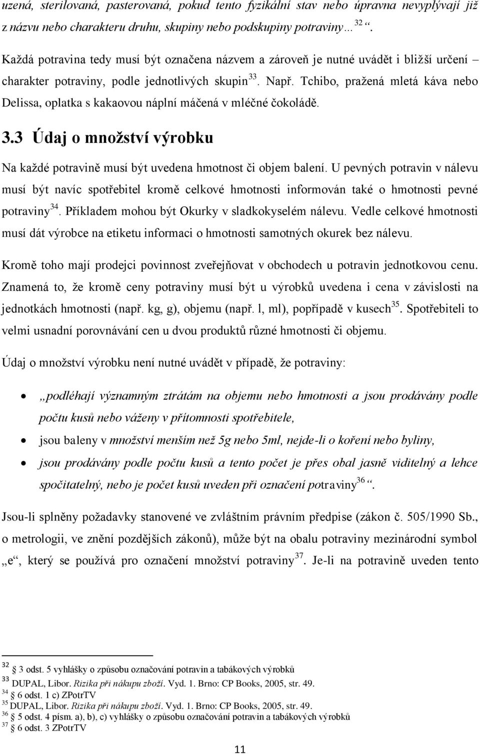 Tchibo, pražená mletá káva nebo Delissa, oplatka s kakaovou náplní máčená v mléčné čokoládě. 3.3 Údaj o množství výrobku Na každé potravině musí být uvedena hmotnost či objem balení.