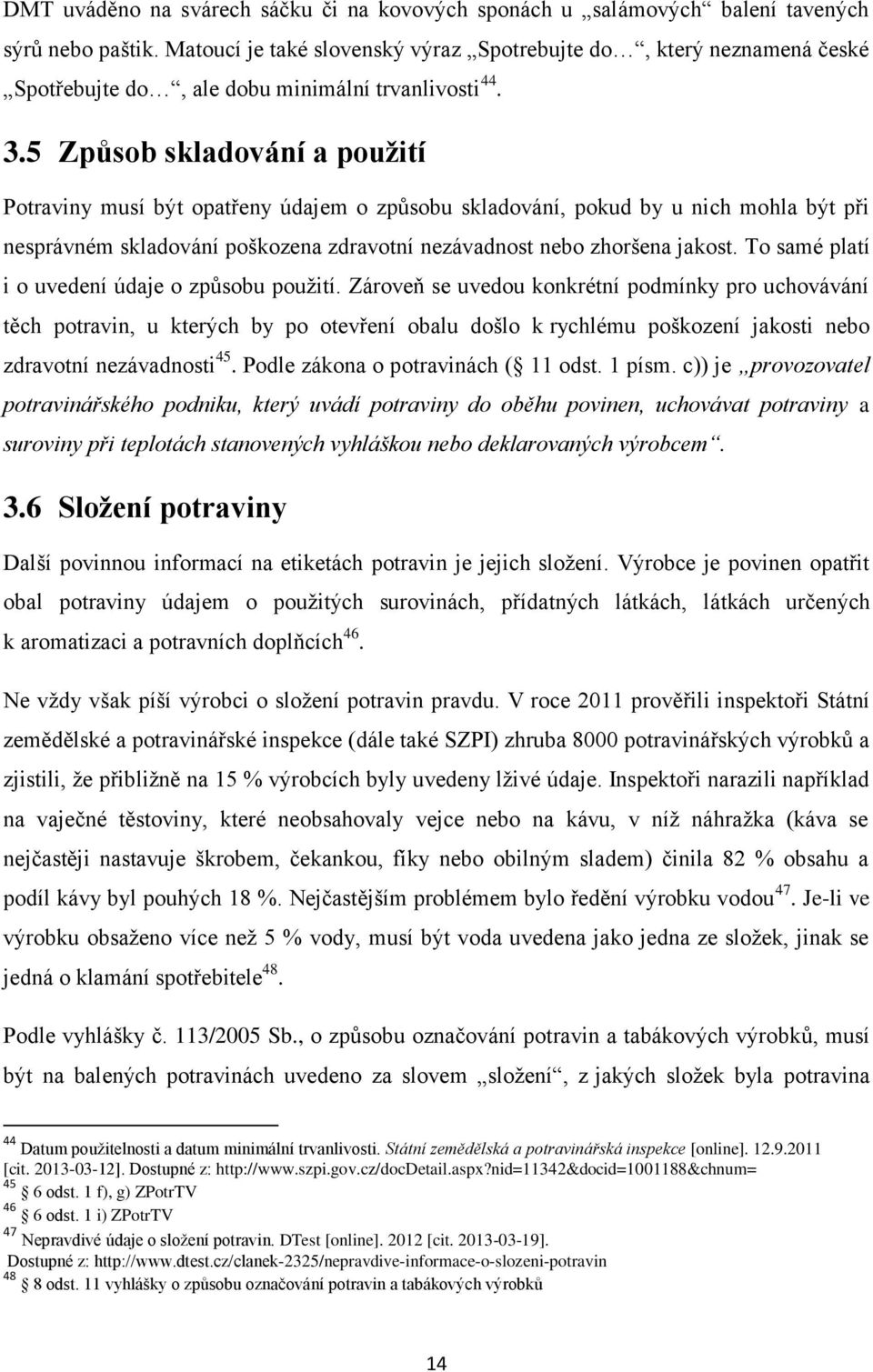 5 Způsob skladování a použití Potraviny musí být opatřeny údajem o způsobu skladování, pokud by u nich mohla být při nesprávném skladování poškozena zdravotní nezávadnost nebo zhoršena jakost.