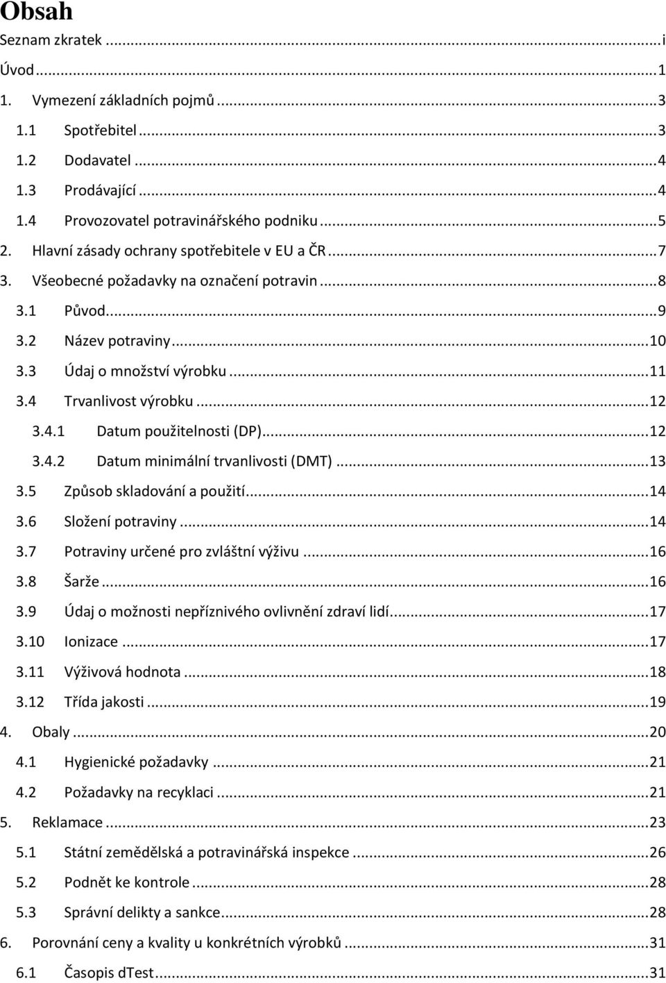 .. 12 3.4.1 Datum použitelnosti (DP)... 12 3.4.2 Datum minimální trvanlivosti (DMT)... 13 3.5 Způsob skladování a použití... 14 3.6 Složení potraviny... 14 3.7 Potraviny určené pro zvláštní výživu.