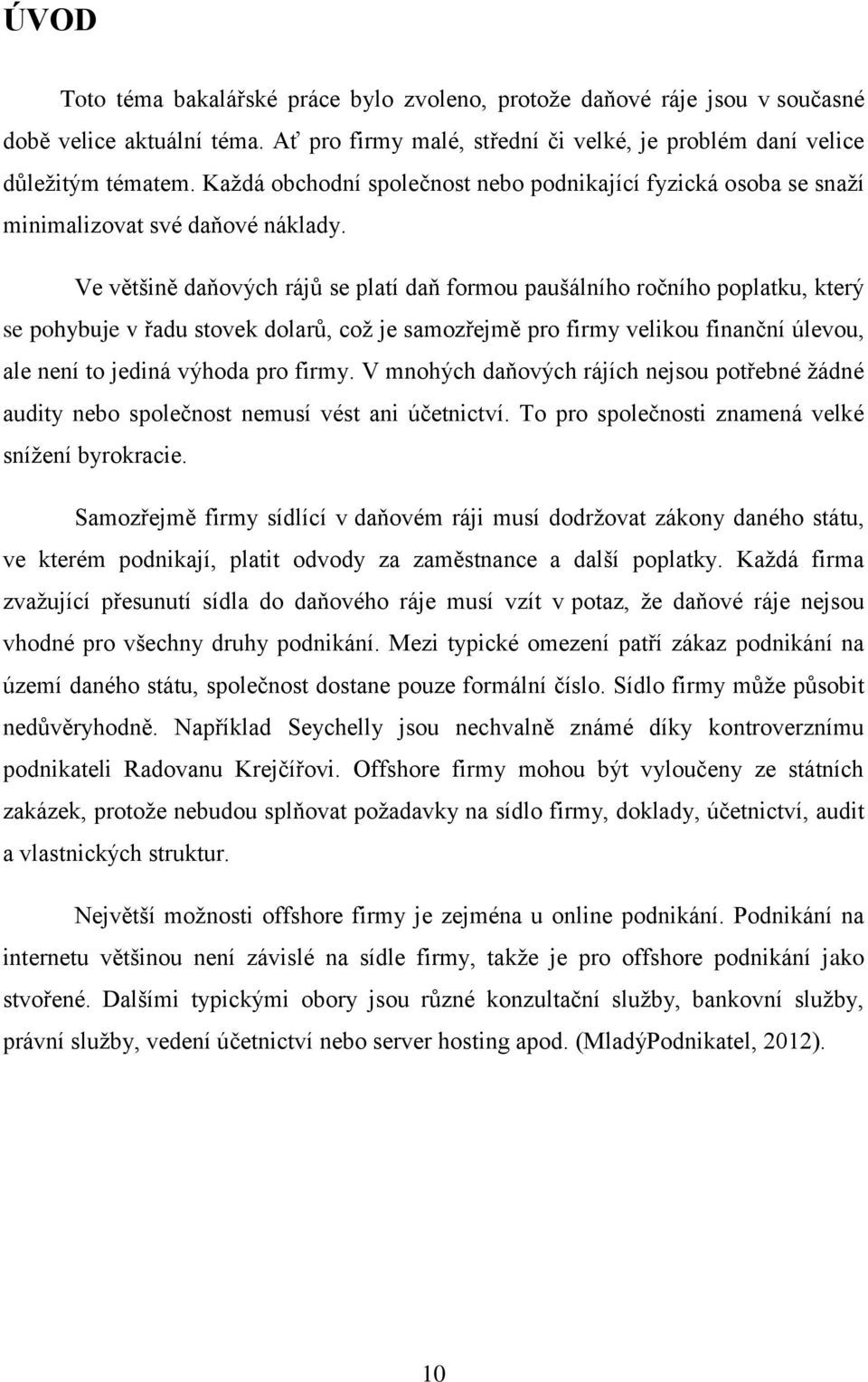 Ve v tšin daňových ráj se platí daň formou paušálního ročního poplatku, který se pohybuje v adu stovek dolar, coţ je samoz ejm pro firmy velikou finanční úlevou, ale není to jediná výhoda pro firmy.