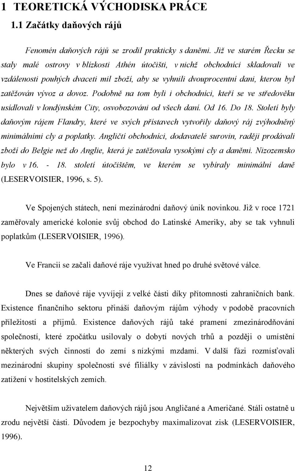 vývoz a dovoz. Podobně na tom byli i obchodníci, kte í se ve st edověku usídlovali v londýnském City, osvobozováni od všech daní. Od 16. Do 1Ř.