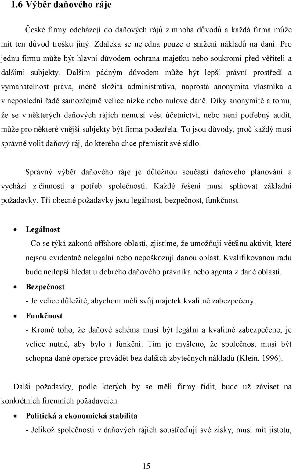 Dalším pádným d vodem m ţe být lepší právní prost edí a vymahatelnost práva, mén sloţitá administrativa, naprostá anonymita vlastníka a v neposlední ad samoz ejm velice nízké nebo nulové dan.