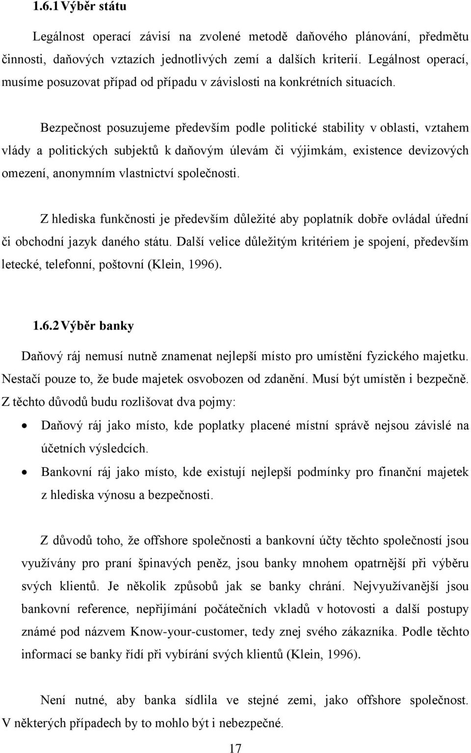 Bezpečnost posuzujeme p edevším podle politické stability v oblasti, vztahem vlády a politických subjekt k daňovým úlevám či výjimkám, existence devizových omezení, anonymním vlastnictví společnosti.