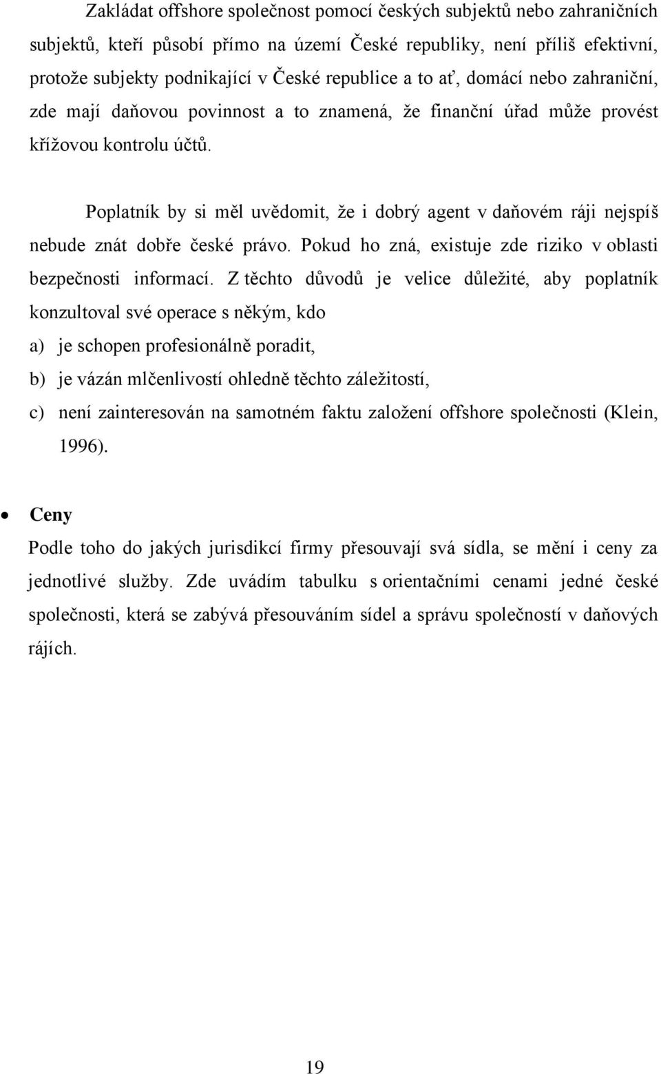 Poplatník by si m l uv domit, ţe i dobrý agent v daňovém ráji nejspíš nebude znát dob e české právo. Pokud ho zná, existuje zde riziko v oblasti bezpečnosti informací.