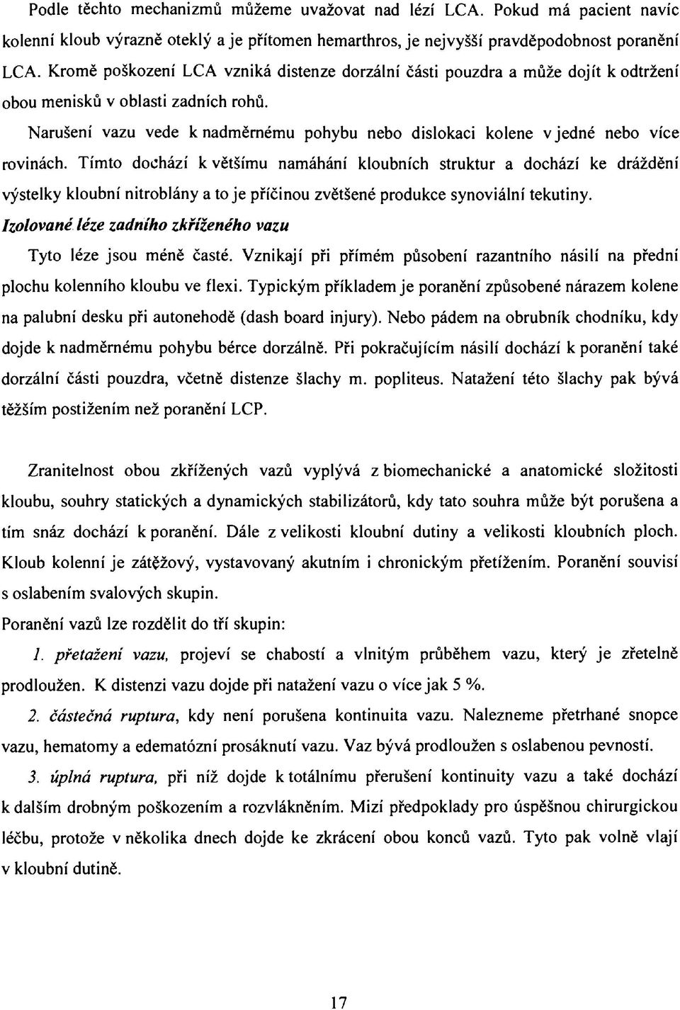 Narušení vazu vede к nadměrnému pohybu nebo dislokaci kolene v jedné nebo více rovinách.