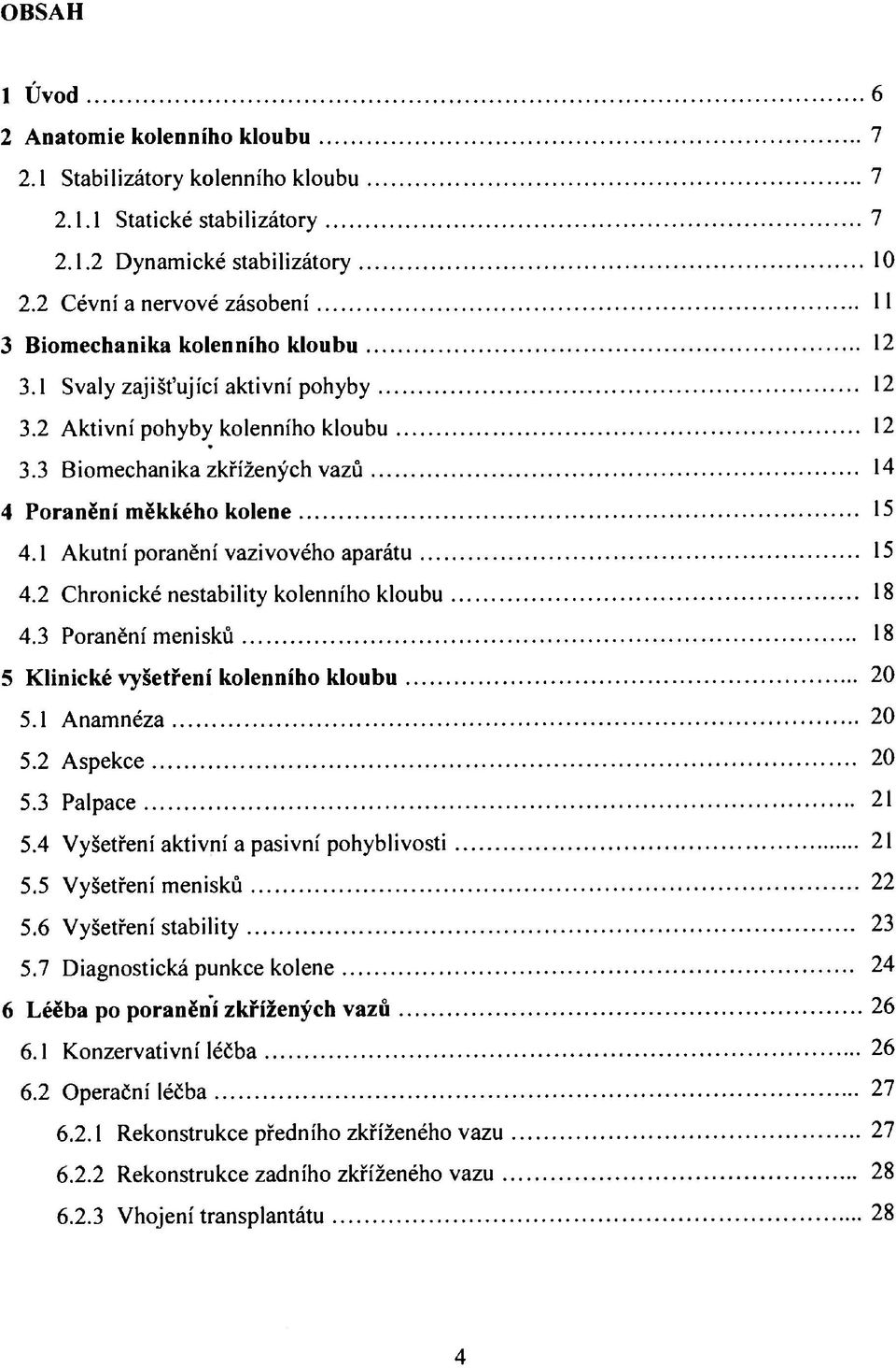 3 Biomechanika zkřížených vazů 14 4 Poranění měkkého kolene 15 4.1 Akutní poranění vazivového aparátu 15 4.2 Chronické nestability kolenního kloubu 18 4.