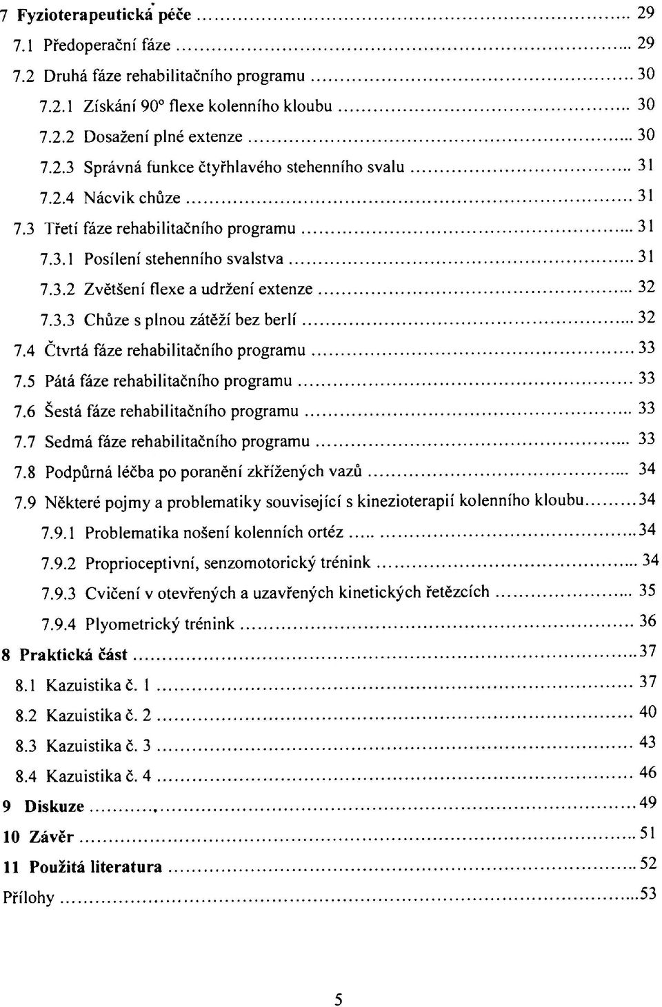 4 Čtvrtá fáze rehabilitačního programu 33 7.5 Pátá fáze rehabilitačního programu 33 7.6 Šestá fáze rehabilitačního programu 33 7.7 Sedmá fáze rehabilitačního programu 33 7.