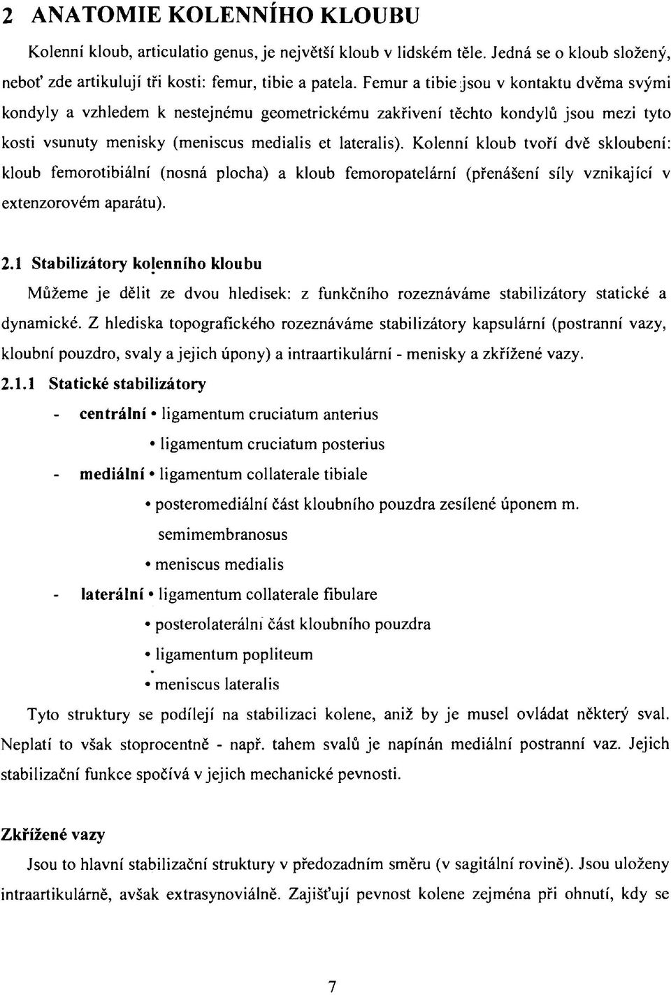 Kolenní kloub tvoří dvě skloubení: kloub femorotibiální (nosná plocha) a kloub femoropatelární (přenášení síly vznikající v extenzorovém aparátu). 2.