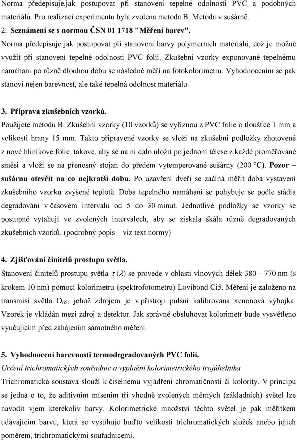 Zkušební vzorky exponované tepelnému namáhaní po různě dlouhou dobu se následně měří na fotokolorimetru. Vyhodnocením se pak stanoví nejen barevnost, ale také tepelná odolnost materiálu. 3.