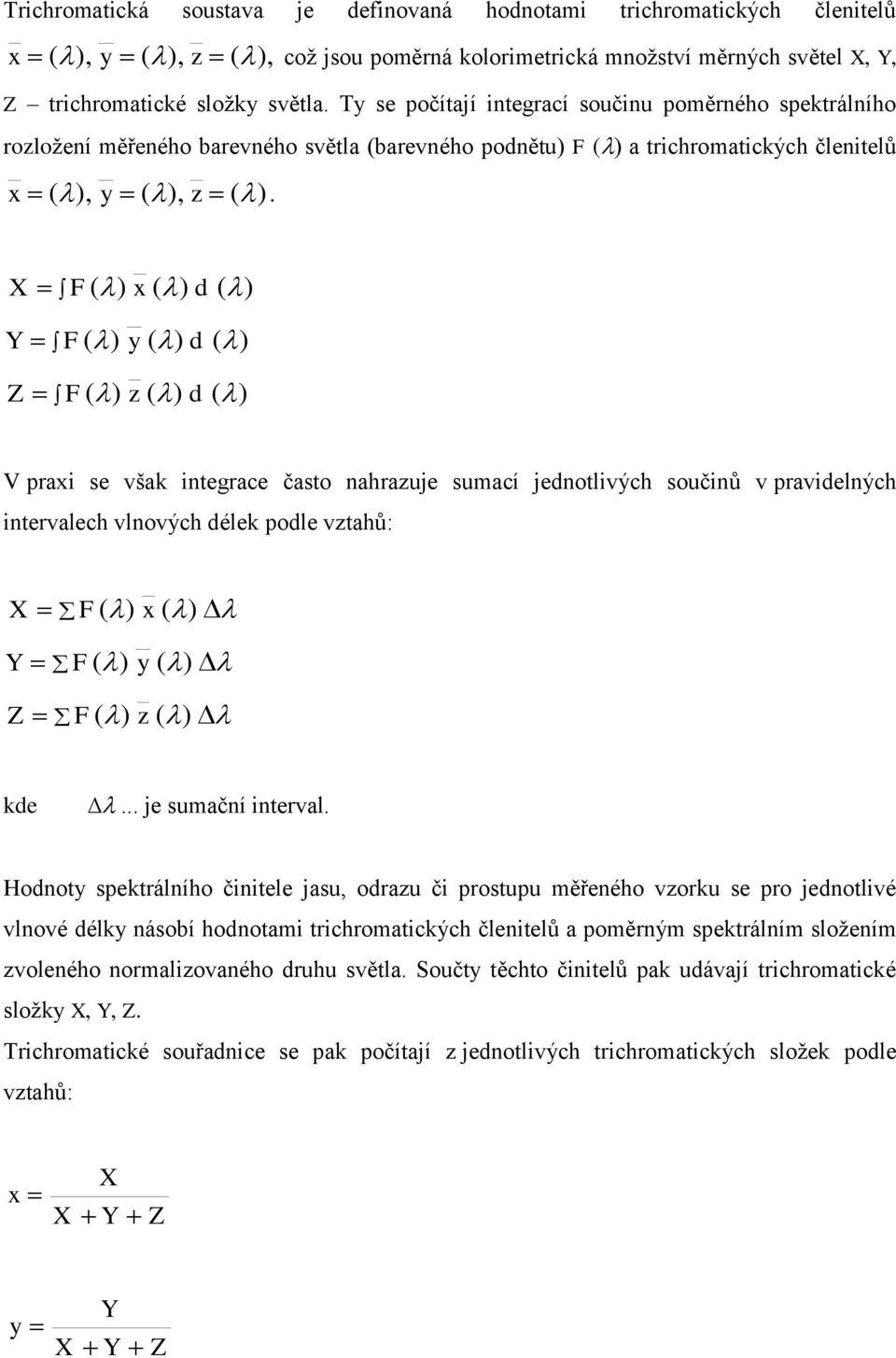 Z F( ) x ( ) d ( ) F( ) y ( ) d ( ) F( ) z ( ) d ( ) V praxi se však integrace často nahrazuje sumací jednotlivých součinů v pravidelných intervalech vlnových délek podle vztahů: Z F( ) x ( ) F( ) y