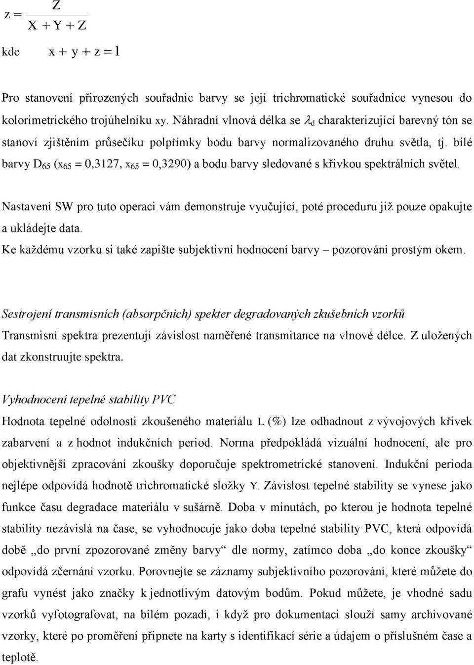 bílé barvy D 65 (x 65 = 0,3127, x 65 = 0,3290) a bodu barvy sledované s křivkou spektrálních světel.