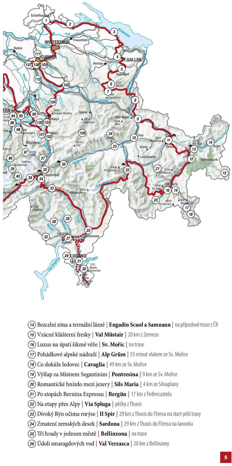 Mořic na trase 17 Pohádkové alpské nádraží Alp Grüm 55 minut vlakem ze Sv. Mořice 18 Co dokáže ledovec Cavaglia 49 km ze Sv. Mořice 19 Výšlap za Mistrem Segantinim Pontresina 9 km ze Sv.