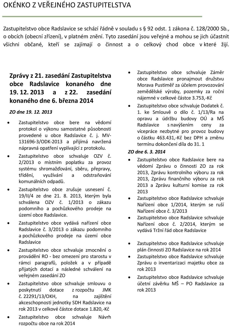 zasedání Zastupitelstva obce Radslavice konaného dne 19. 12. 2013 a z 22. zasedání konaného dne 6. března 2014 ZO dne 19. 12. 2013 Zastupitelstvo obce bere na vědomí protokol o výkonu samostatné působnosti provedené u obce Radslavice č.