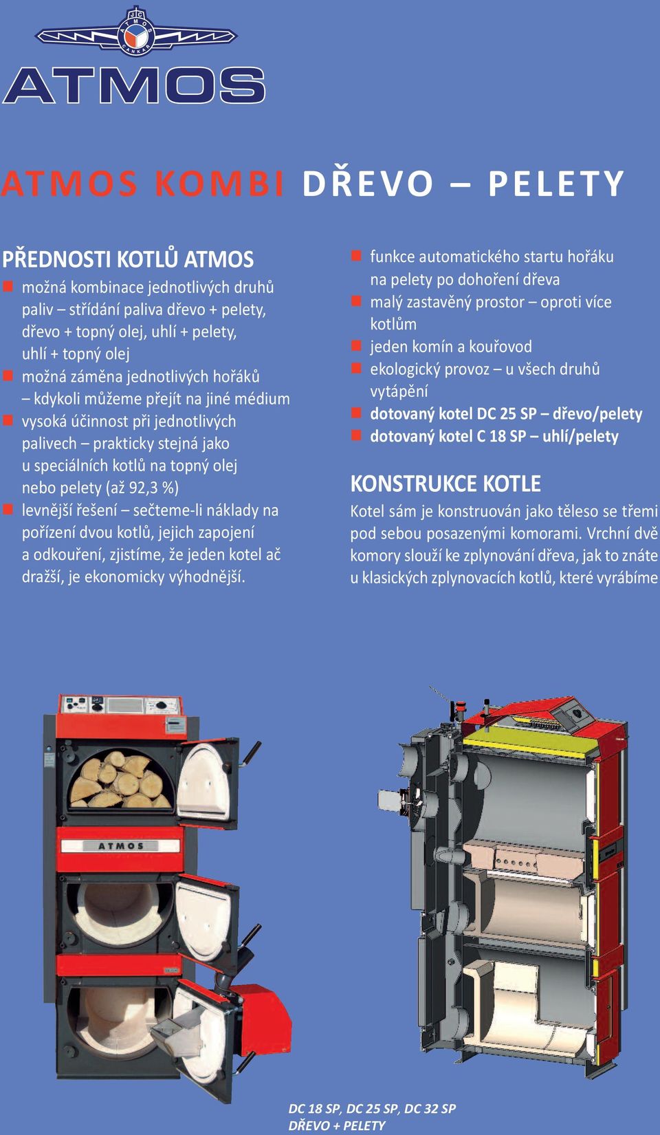 sečteme-li náklady na pořízení dvou kotlů, jejich zapojení a odkouření, zjistíme, že jeden kotel ač dražší, je ekonomicky výhodnější.