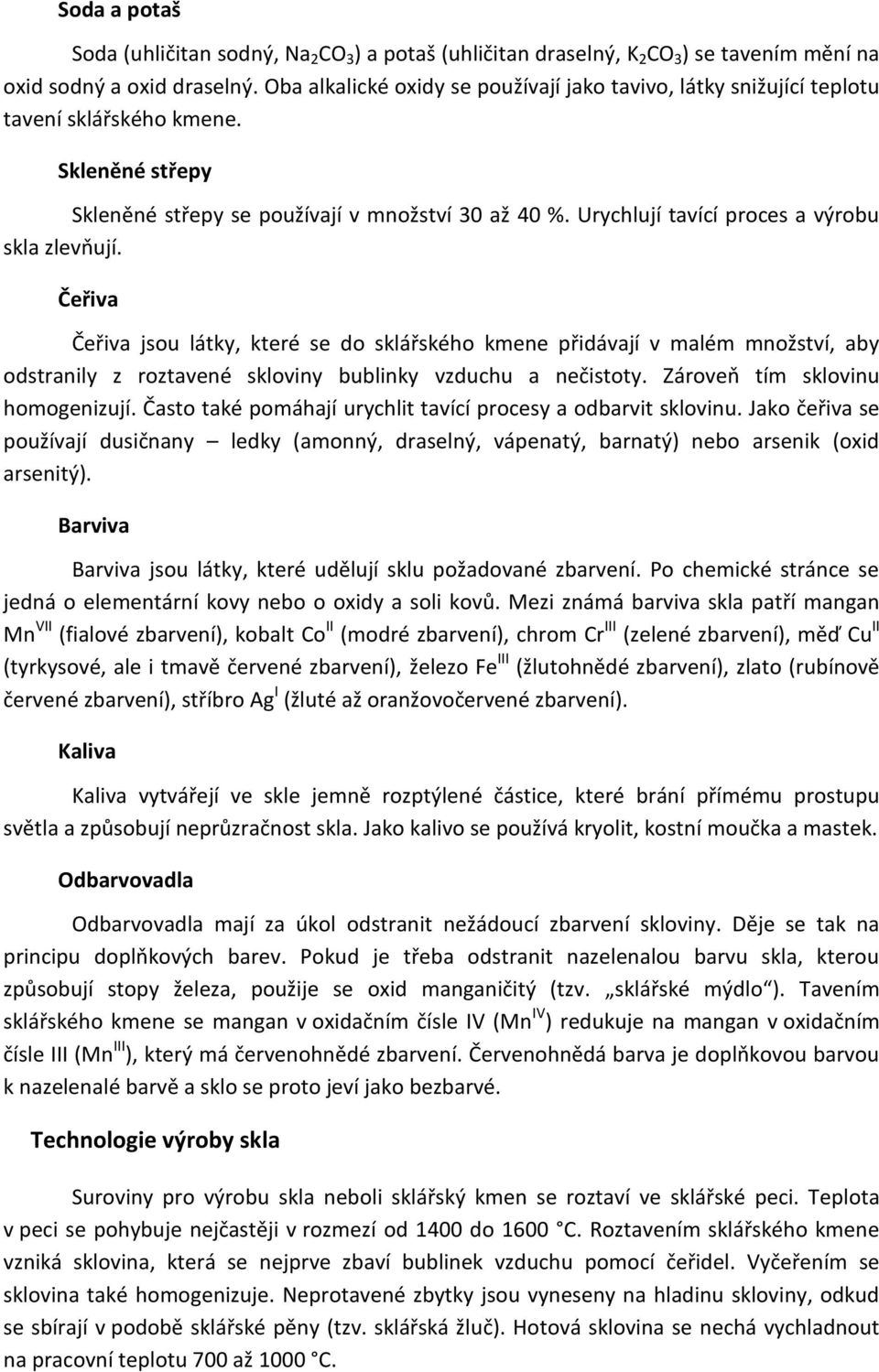 Urychlují tavící proces a výrobu skla zlevňují. Čeřiva Čeřiva jsou látky, které se do sklářského kmene přidávají v malém množství, aby odstranily z roztavené skloviny bublinky vzduchu a nečistoty.