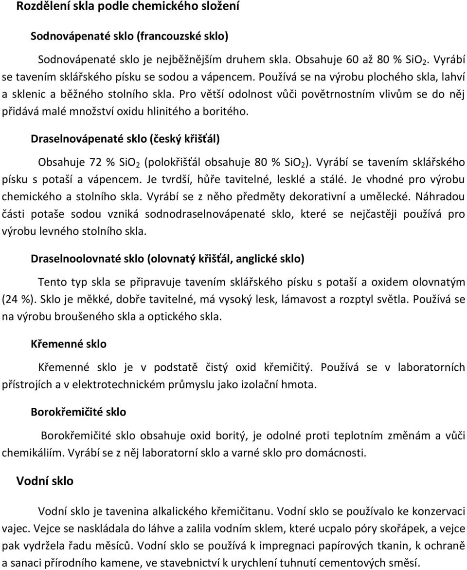 Pro větší odolnost vůči povětrnostním vlivům se do něj přidává malé množství oxidu hlinitého a boritého. Draselnovápenaté sklo (český křišťál) Obsahuje 72 % SiO 2 (polokřišťál obsahuje 80 % SiO 2 ).