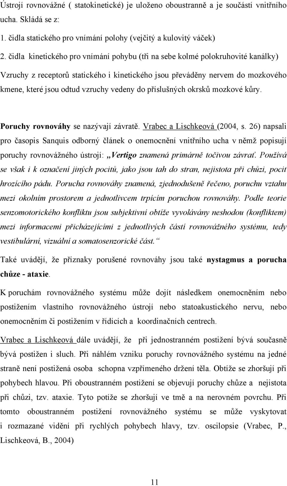 do příslušných okrsků mozkové kůry. Poruchy rovnováhy se nazývají závratě. Vrabec a Lischkeová (2004, s.