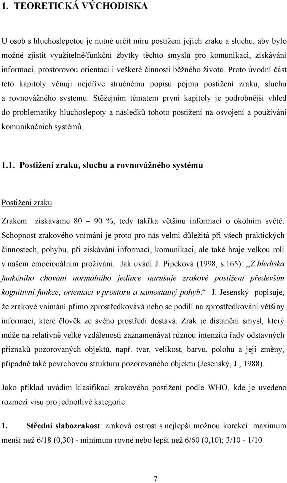 Stěţejním tématem první kapitoly je podrobnější vhled do problematiky hluchoslepoty a následků tohoto postiţení na osvojení a pouţívání komunikačních systémů. 1.