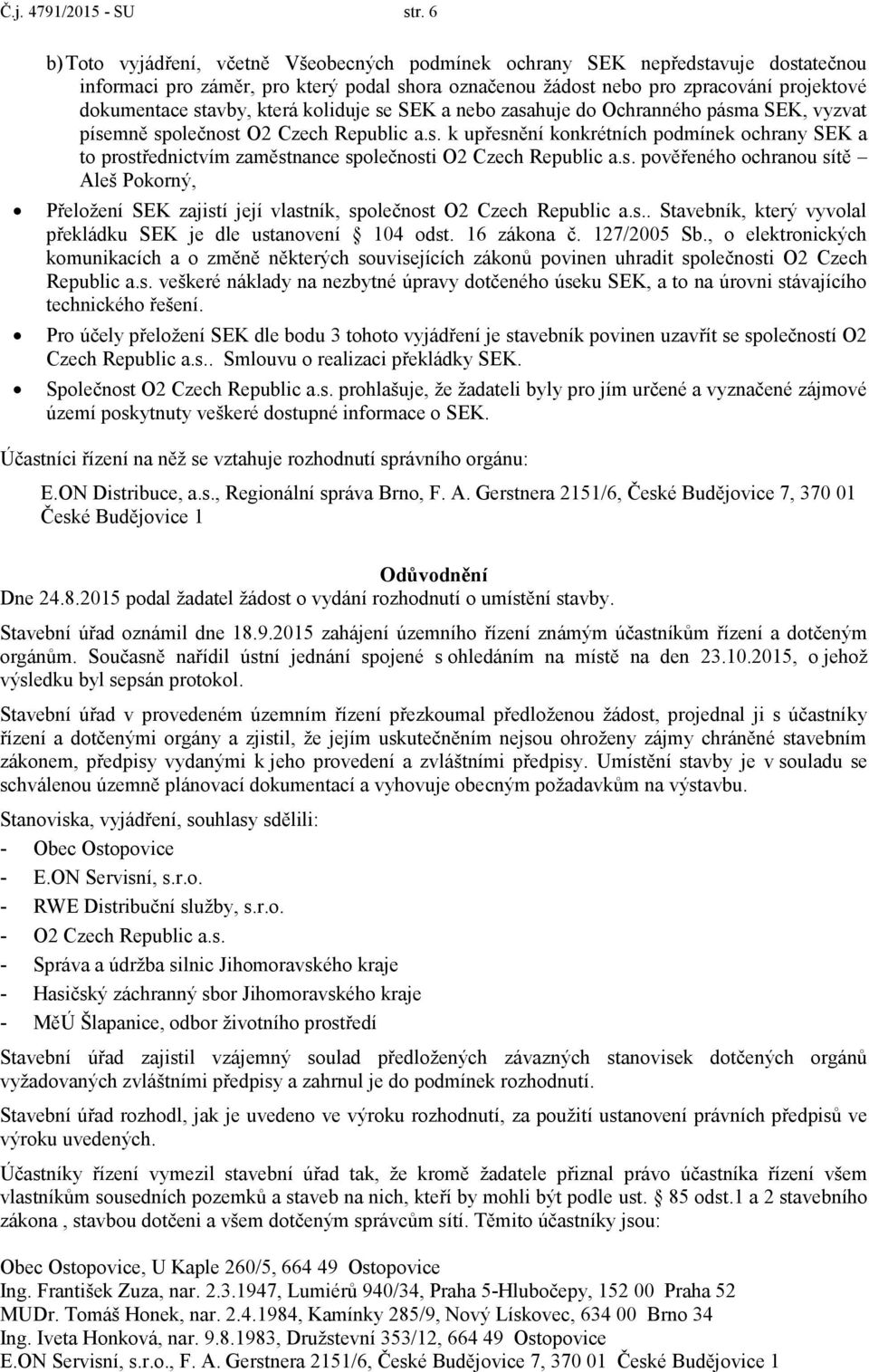 která koliduje se SEK a nebo zasahuje do Ochranného pásma SEK, vyzvat písemně společnost O2 Czech Republic a.s. k upřesnění konkrétních podmínek ochrany SEK a to prostřednictvím zaměstnance společnosti O2 Czech Republic a.