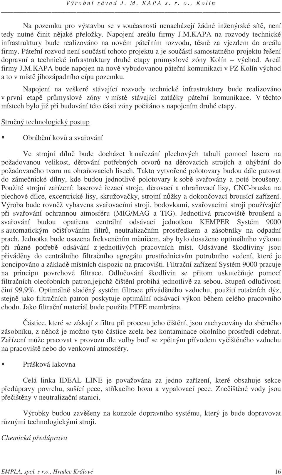 Pátení rozvod není souástí tohoto projektu a je souástí samostatného projektu ešení dopravní a technické infrastruktury druhé etapy prmyslové zóny Kolín východ. Areál firmy J.M.