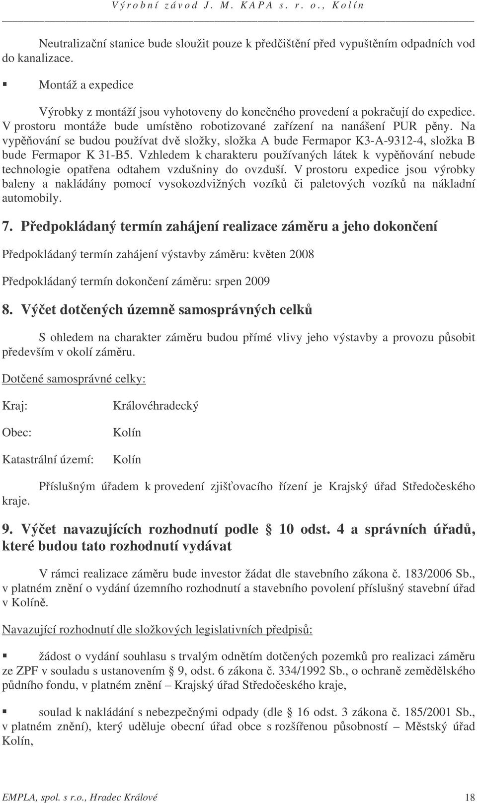 Vzhledem k charakteru používaných látek k vypování nebude technologie opatena odtahem vzdušniny do ovzduší.