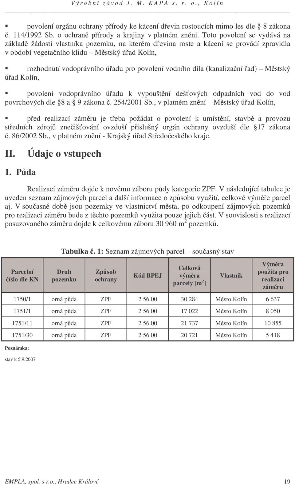 vodního díla (kanalizaní ad) Mstský úad Kolín, povolení vodoprávního úadu k vypouštní dešových odpadních vod do vod povrchových dle 8 a 9 zákona. 254/2001 Sb.