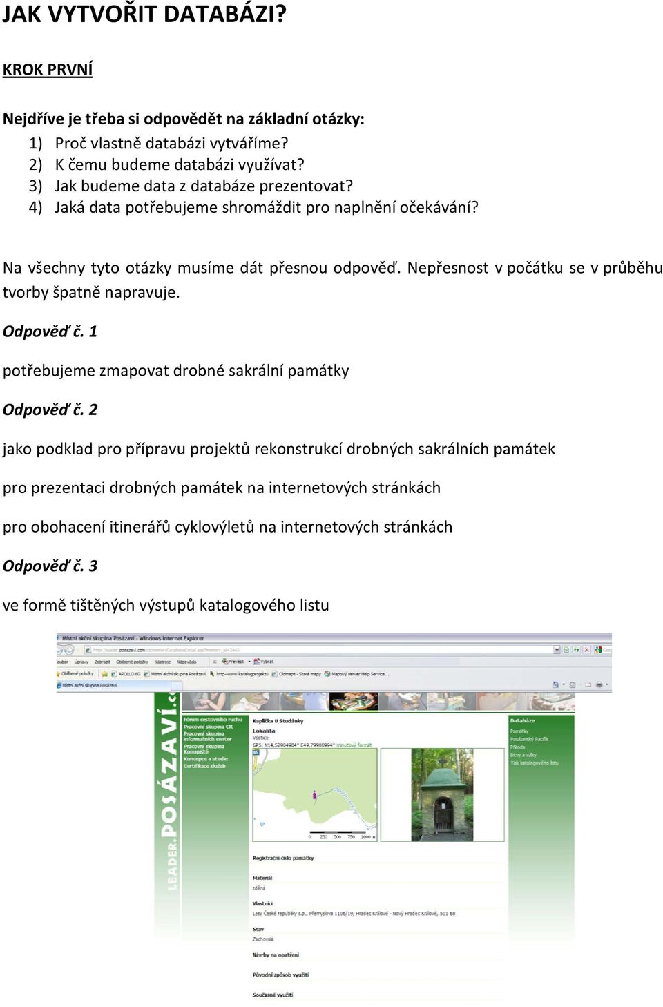 Nepřesnost v počátku se v průběhu tvorby špatně napravuje. Odpověď č. 1 potřebujeme zmapovat drobné sakrální památky Odpověď č.