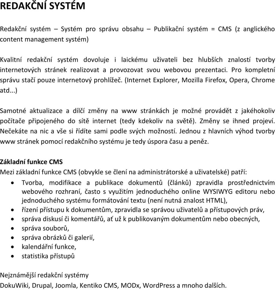 ..) Samotné aktualizace a dílčí změny na www stránkách je možné provádět z jakéhokoliv počítače připojeného do sítě internet (tedy kdekoliv na světě). Změny se ihned projeví.