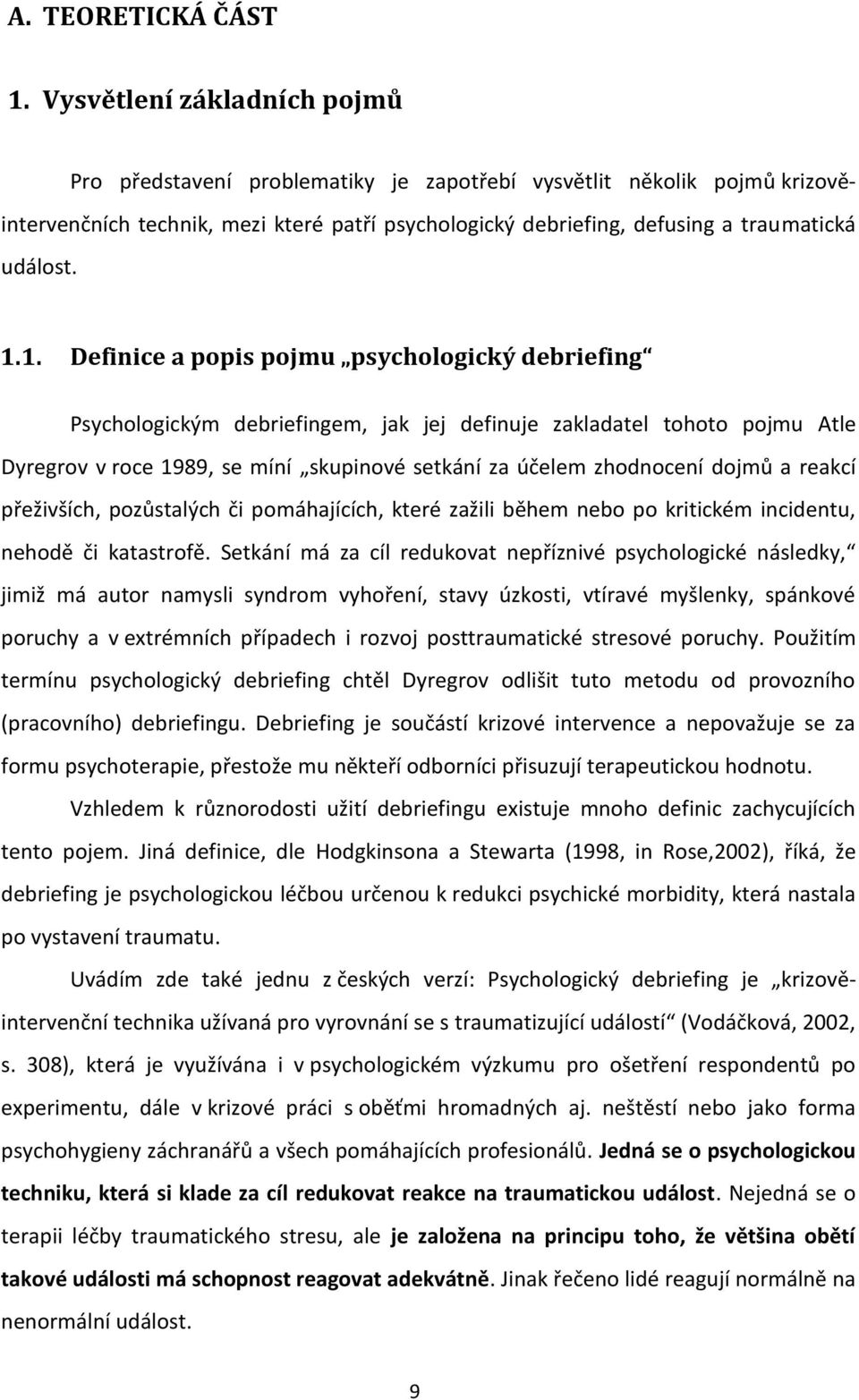 1.1. Definice a popis pojmu psychologický debriefing Psychologickým debriefingem, jak jej definuje zakladatel tohoto pojmu Atle Dyregrov v roce 1989, se míní skupinové setkání za účelem zhodnocení
