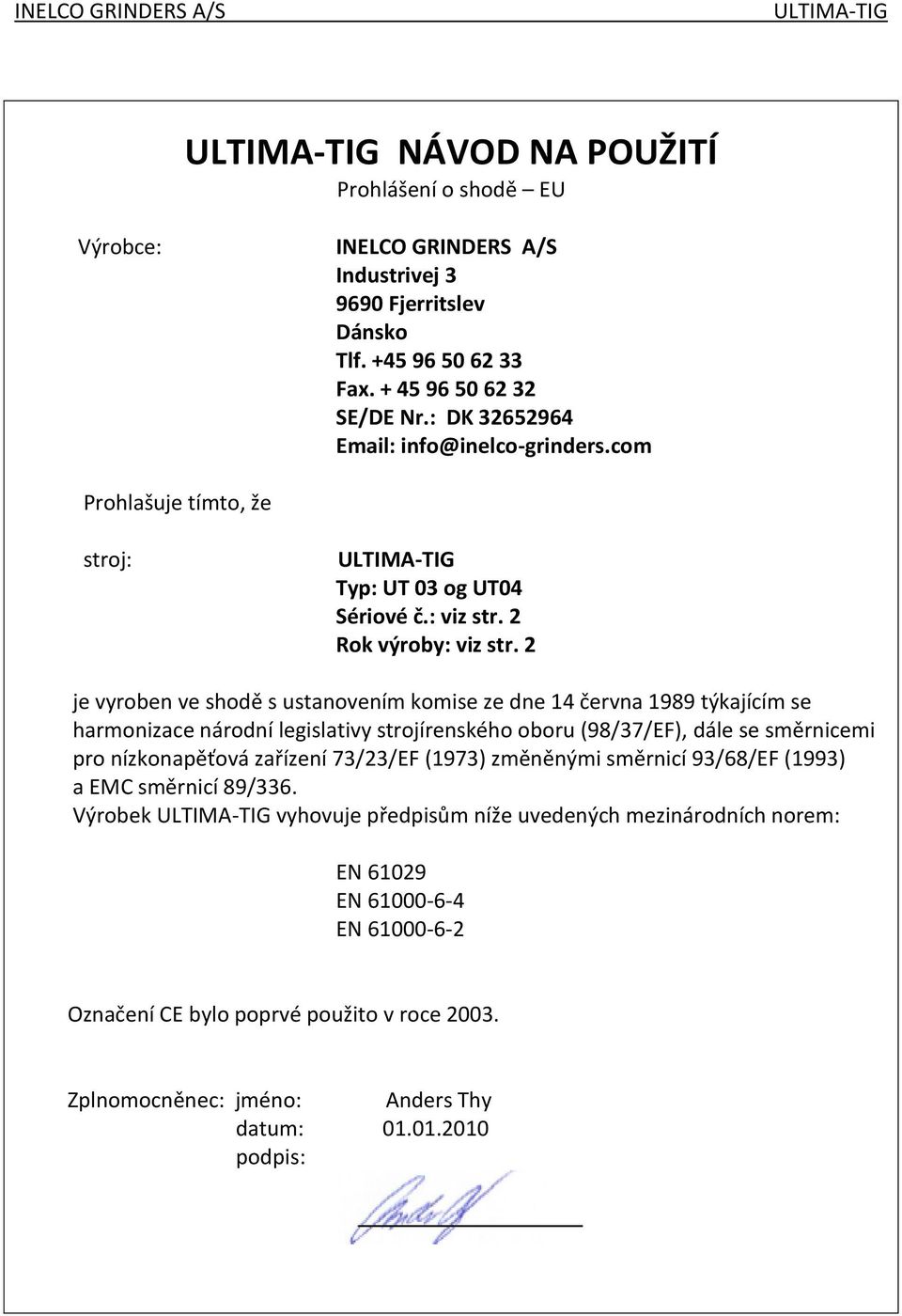 2 je vyroben ve shodě s ustanovením komise ze dne 14 června 1989 týkajícím se harmonizace národní legislativy strojírenského oboru (98/37/EF), dále se směrnicemi pro nízkonapěťová zařízení