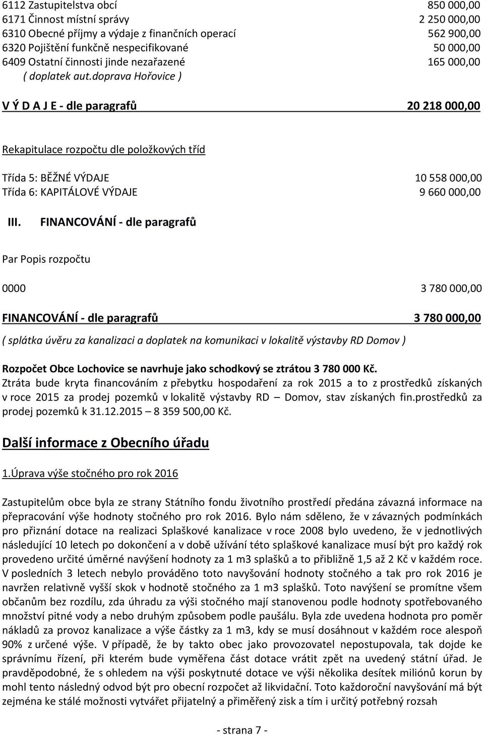 doprava Hořovice ) V Ý D A J E - dle paragrafů 20 218 000,00 Rekapitulace rozpočtu dle položkových tříd Třída 5: BĚŽNÉ VÝDAJE 10 558 000,00 Třída 6: KAPITÁLOVÉ VÝDAJE 9 660 000,00 III.