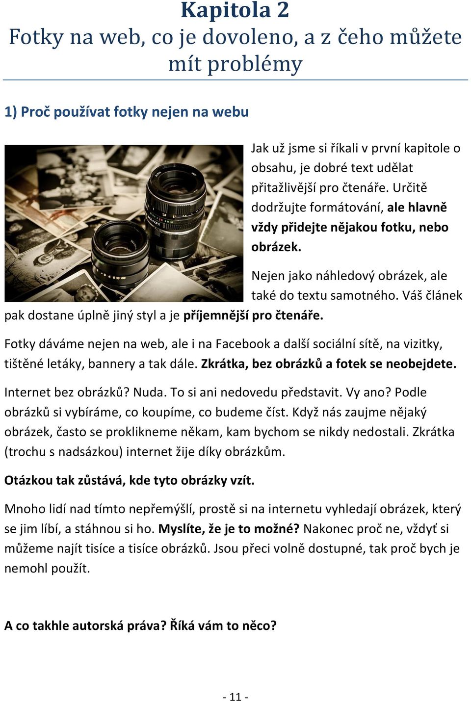 Váš článek pak dostane úplně jiný styl a je příjemnější pro čtenáře. Fotky dáváme nejen na web, ale i na Facebook a další sociální sítě, na vizitky, tištěné letáky, bannery a tak dále.