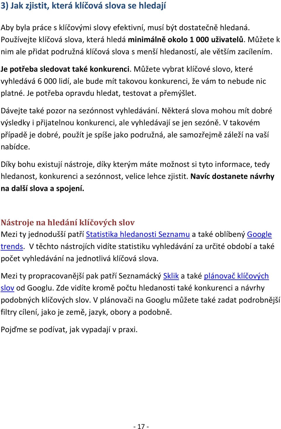 Můžete vybrat klíčové slovo, které vyhledává 6 000 lidí, ale bude mít takovou konkurenci, že vám to nebude nic platné. Je potřeba opravdu hledat, testovat a přemýšlet.