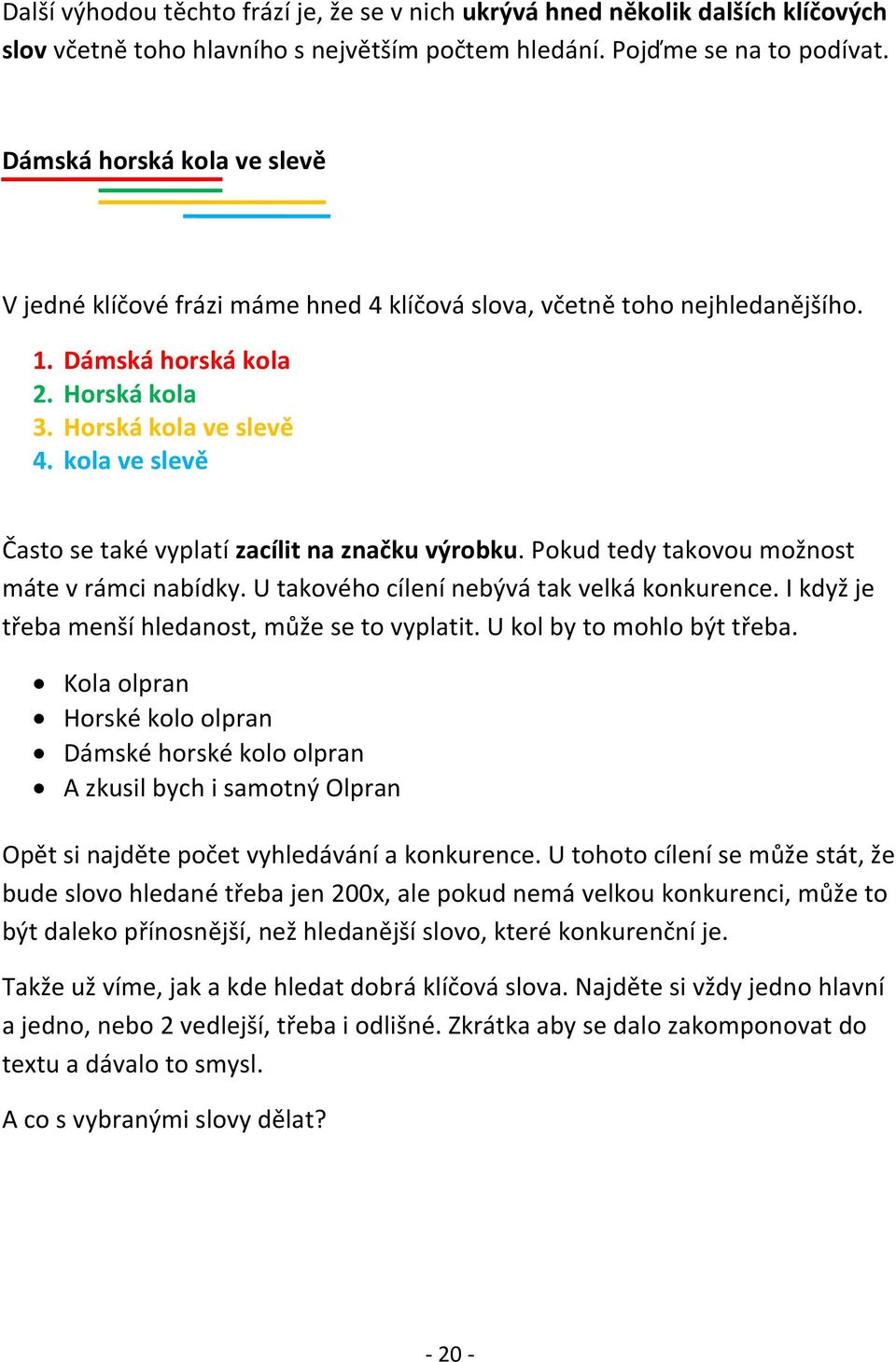 kola ve slevě Často se také vyplatí zacílit na značku výrobku. Pokud tedy takovou možnost máte v rámci nabídky. U takového cílení nebývá tak velká konkurence.