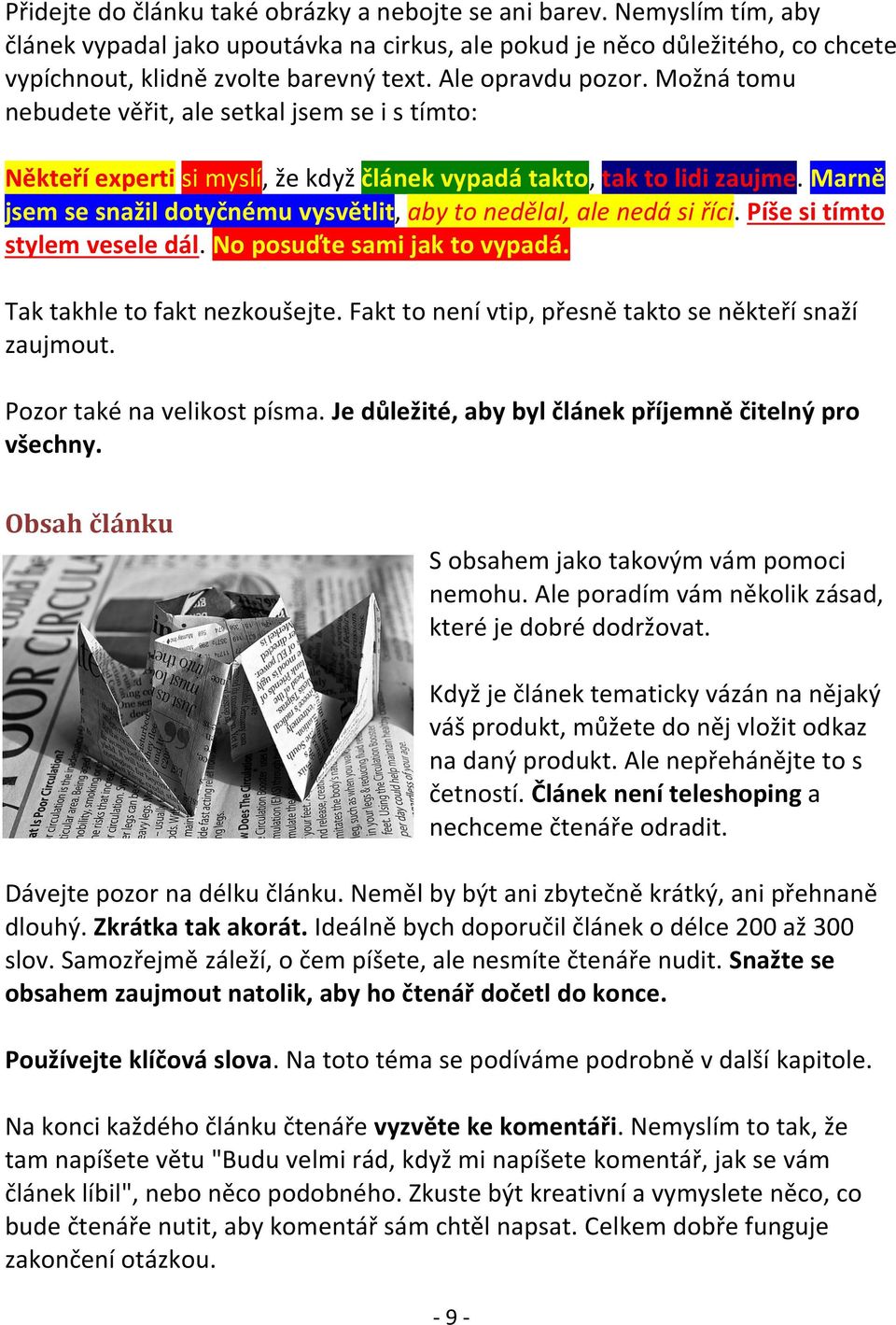 Marně jsem se snažil dotyčnému vysvětlit, aby to nedělal, ale nedá si říci. Píše si tímto stylem vesele dál. No posuďte sami jak to vypadá. Tak takhle to fakt nezkoušejte.